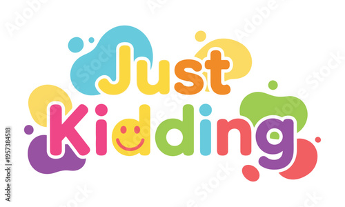 Colorful text graphic with just kidding phrase