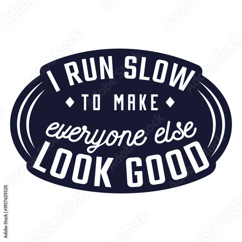 I run slow to make everyone else look good badge