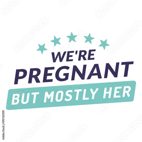 We're pregnant but mostly her