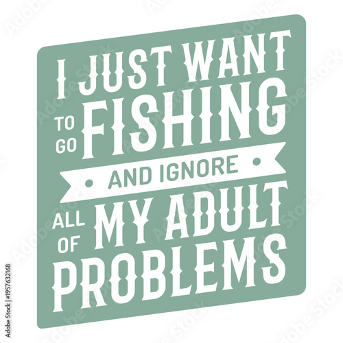 Just want to go fishing and ignore all my adult problems green badge