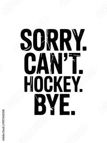 Bold black text conveys a humorously dismissive tone. Perfect for hockey enthusiasts who prioritize the game over other activities.