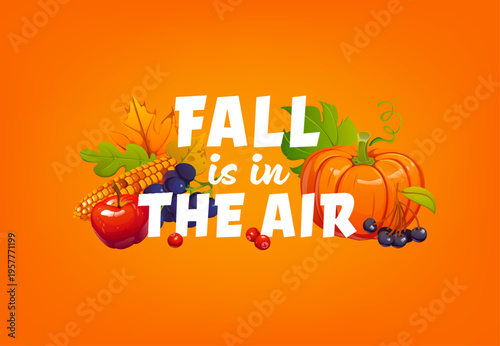 Autumn and Thanksgiving quote, fall is in the air for greeting card, vector banner. Fall harvest of pumpkin with apple and corn or cranberry berries, maple and oak leaves for autumn season quote