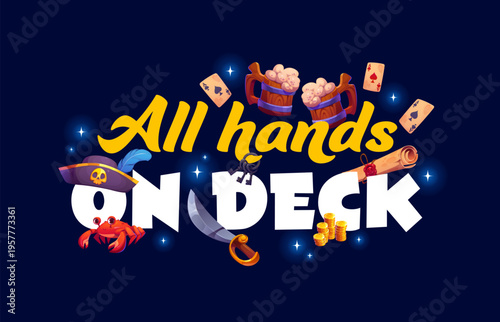 All hands on deck pirate quote with nautical typography message surrounded by cartoon corsair hat, crab, cutlass, gold coin, beer mug, playing card, key or treasure scroll. Vector swashbuckling phrase