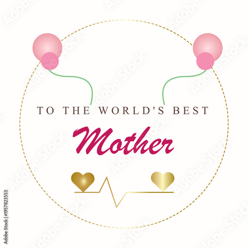 Elegant Mother's Day vector illustration with a golden dotted circle frame, two pink balloons, and a heartbeat line connecting two golden hearts, featuring the text "TO THE WORLD'S BEST Mother"