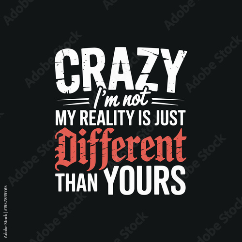 Crazy i am not my reality is just different than yours, unique perspective quote, inspirational text