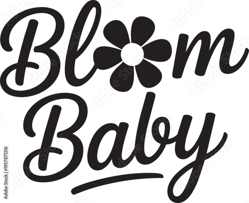 Bloom Baby Calligraphy Text With Flower Graphic