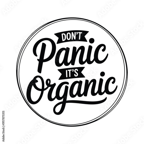 Black and white circular design with the text don t panic it s organic