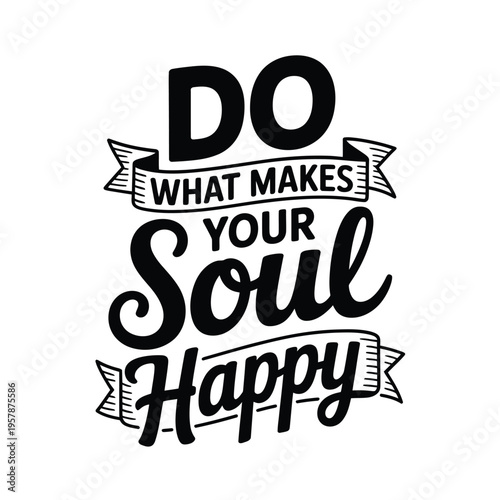 Inspirational quote do what makes your soul happy in black calligraphy
