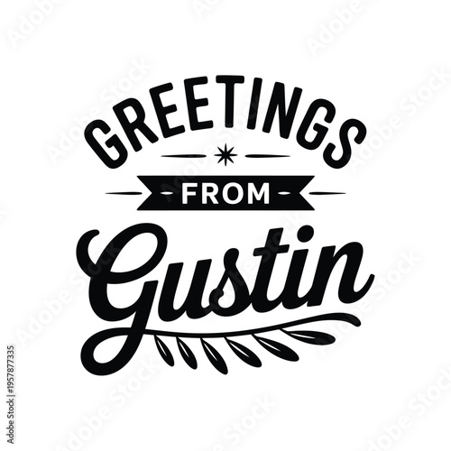 A vintage style black and white graphic featuring the name gustin and greetings