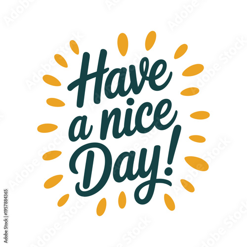 A cheerful hand lettered message reading have a nice day with sunbursts