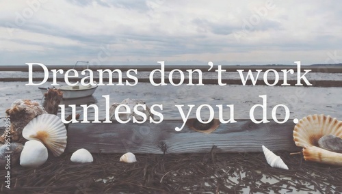 Inspirational quote on a rustic beach background with seashells Dreams Dont work unless you do