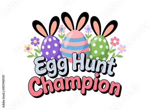A colorful Easter-themed vector graphic illustration of three decorated eggs with bunny ears and flowers, proclaiming an Egg Hunt Champion