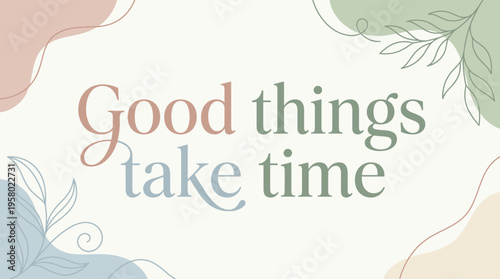 Good things take time quote with abstract shapes and botanical elements, a gentle and inspiring message