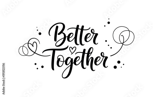 Better Together. lettering and all elements in black. Vector style. AWhite background. Pure white background. Perfect isolation and visual consistency. Elegant