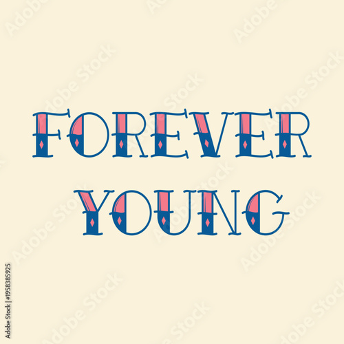 Forever young inspirational quote. Vintage retro typography text design with classic traditional tattoo style lettering. Perfect for streetwear t-shirt print, poster, or apparel graphic.