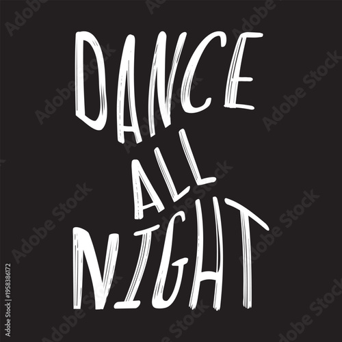 Dance all night party quote. White hand drawn tall lettering typography graphic design isolated on black background. Perfect for t-shirt print, poster, streetwear apparel or club invitation.