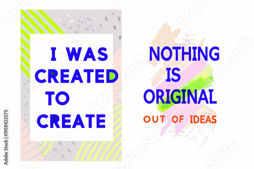 Abstract art with textual phrases i was created to create and nothing is original