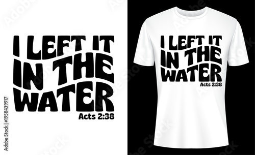 I Left It In The Water Acts 2-38 Christian T-shirt Design Vector