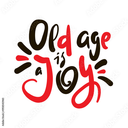 Old age is a joy - inspire motivational quote about an ageism, idiom, slang. Hand drawn lettering. Print for social media content, inspirational poster, t-shirt, bag, cups, card, sticker, badge. Funny