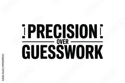 Precision over guesswork a bold typographic statement in black and white