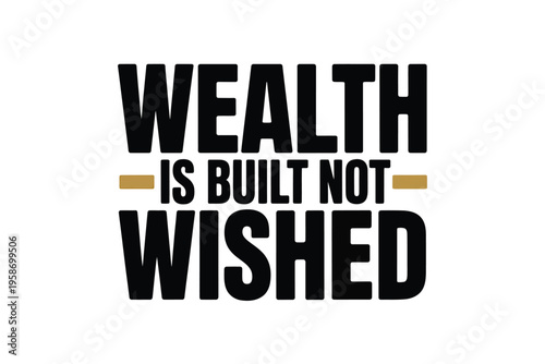 Bold typography displaying the phrase wealth is built not wished on white