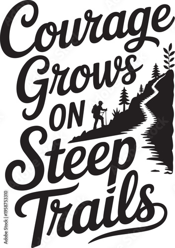 Courage Grows On Steep Trails Mountain Hiking Typography