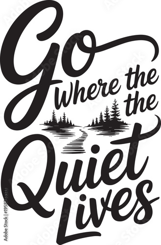Go Where The Quiet Lives Typography With Forest And Water Scene