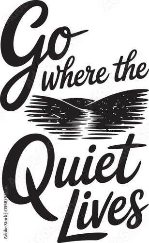 Go Where The Quiet Lives Handwritten Calligraphy With Landscape
