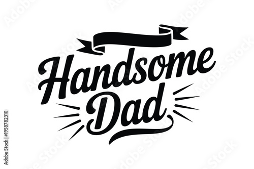 Father's day typography black text reading handsome dad with decorative ribbon and rays bold lettering