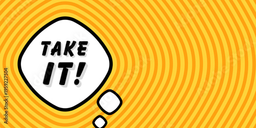 Banner with take it text. Take it phrase, exclamation mark, speech bubble layout, commanding black text, powerful orange yellow radial background, concentric rings, seize