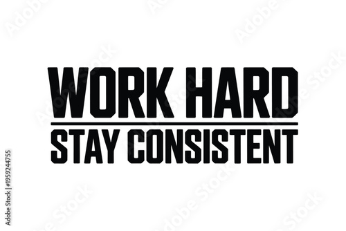 Motivational typography displaying the phrases work hard and stay consistent