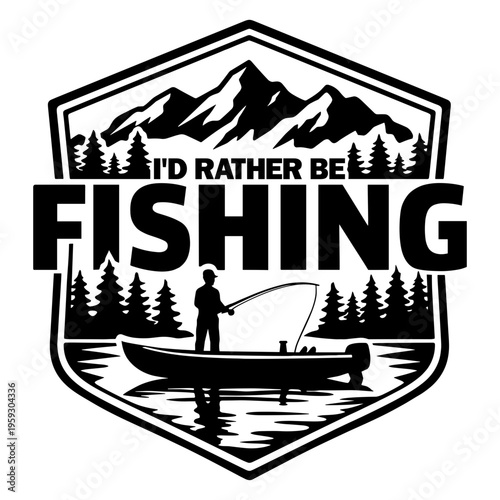 Id Rather Be Fishing Vintage Badge With Fisherman In Boat, Mountain Landscape And Pine Forest Silhouette, Outdoor Adventure Graphic Art
