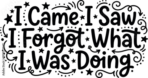 Funny handwritten phrase i came i saw i forgot what i was doing with swirls