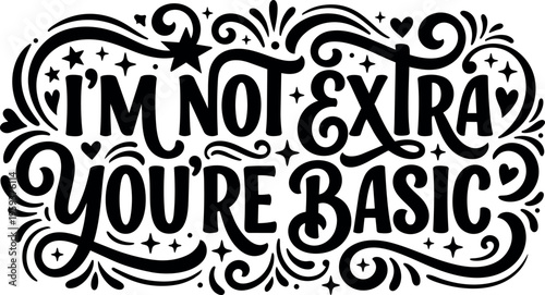 Hand lettering phrase im not extra youre basic with stars and hearts