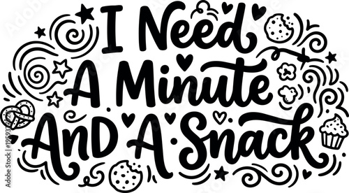 Black and white calligraphic i need a minute and a snack lettering with cookies pretzel cupcake and popcorn