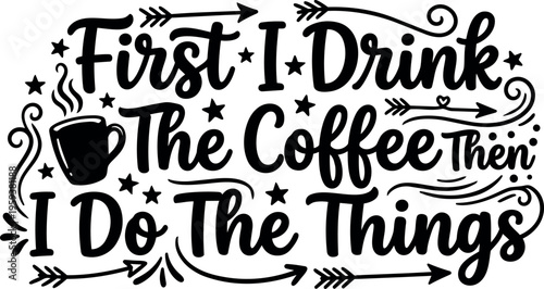 Calligraphic phrase first i drink the coffee then i do the things with cup and arrows