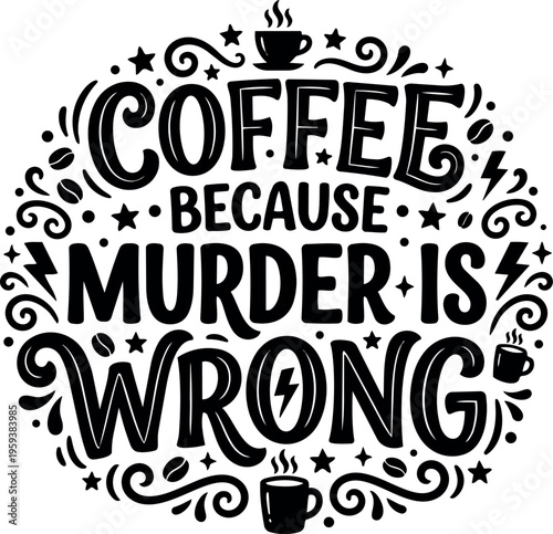 Coffee because murder is wrong humorous lettering with coffee cups and stars
