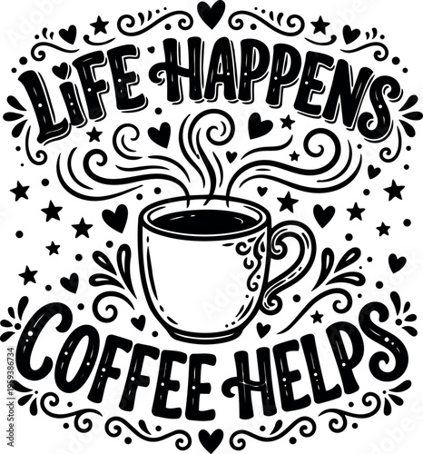Life happens coffee helps phrase with steaming cup and ornamental hearts stars vector art