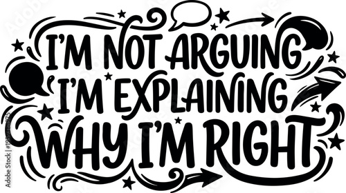 Bold lettering im not arguing im explaining why im right phrase with stars and arrows