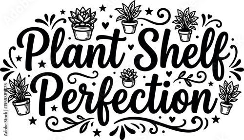 Plant shelf perfection black and white calligraphic lettering with potted plants