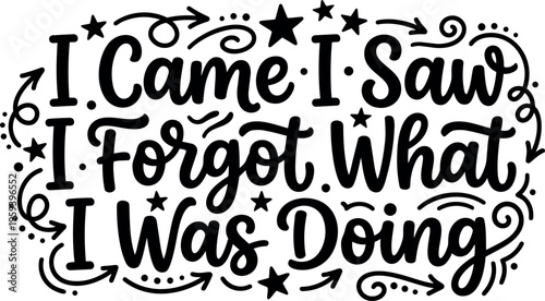 Handwritten phrase i came i saw i forgot what i was doing with stars and arrows