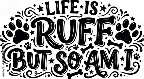 Life is ruff but so am i handwritten lettering with dog paws and bones