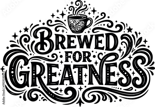 Hand drawn brewed for greatness coffee cup lettering with swirls