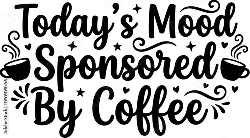 Today s mood sponsored by coffee phrase with cup icons and swirls
