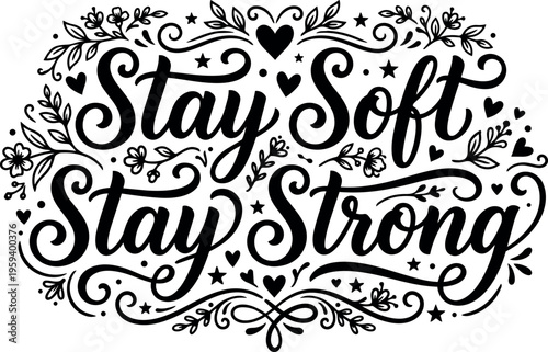 Stay soft stay strong calligraphic lettering with floral hearts and stars