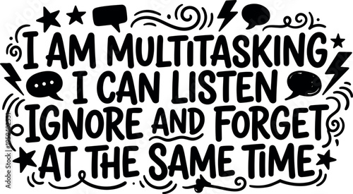 I am multitasking i can listen ignore and forget phrase black and white vector art