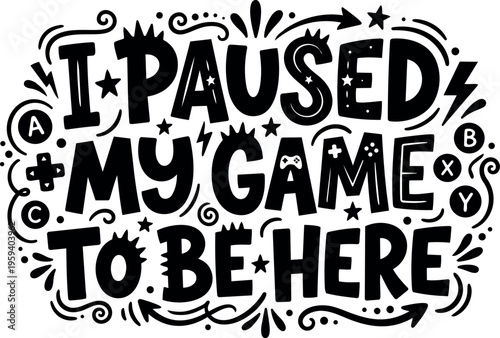 Black and white i paused my game to be here lettering with gaming icons