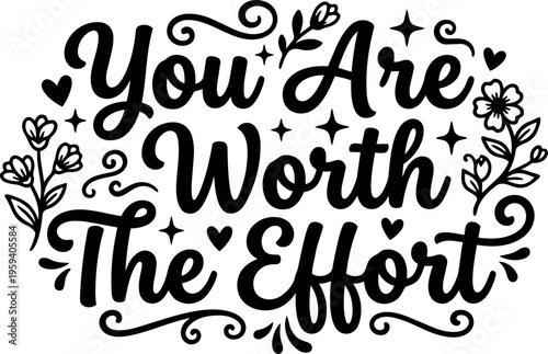 You are worth the effort script lettering with floral and heart decorations