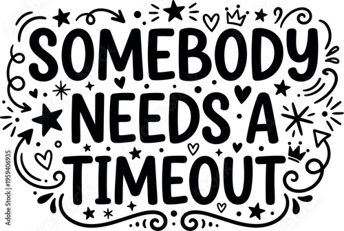 Somebody needs a timeout hand lettering with stars hearts and arrows