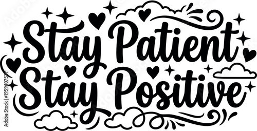 Stay patient stay positive black and white script lettering with hearts and stars